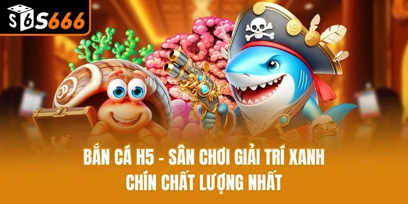 Bắn Cá H5 - Sân Chơi Giải Trí Xanh Chín Chất Lượng Nhất Bắn Cá H5 - Sân Chơi Giải Trí Xanh Chín Chất Lượng Nhất