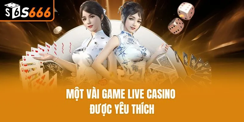 Live Casino S666 - Điểm Đến Giải Trí Uy Tín Nhất Châu Á Một vài game Live Casino được yêu thích